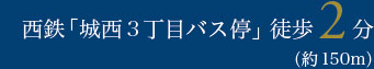 西鉄「城西3丁目バス停」徒歩2分（約150m）